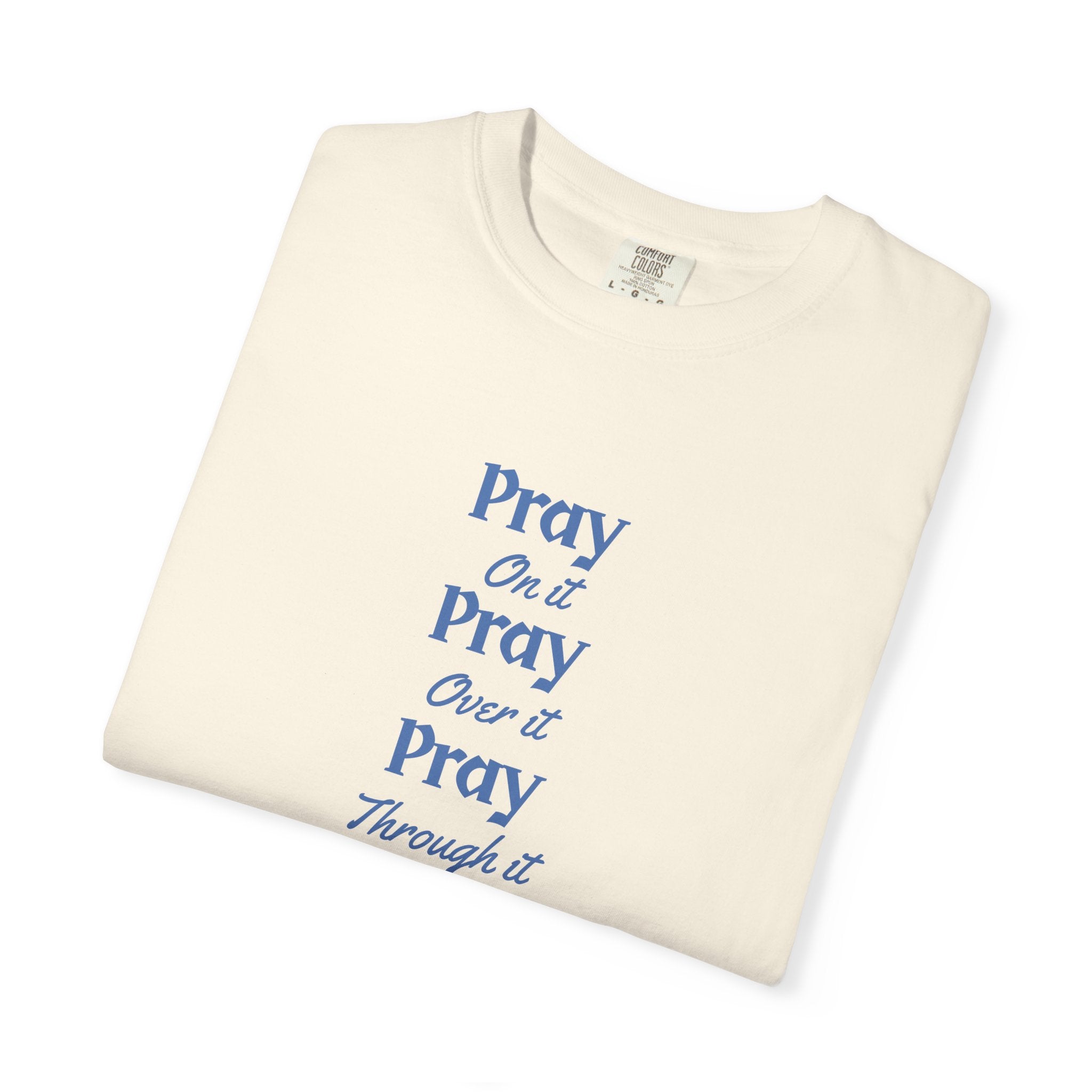 PRAY ON IT, OVER IT & THROUGH IT TEE